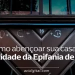 Como abençoar sua casa na Solenidade da Epifania de 2026